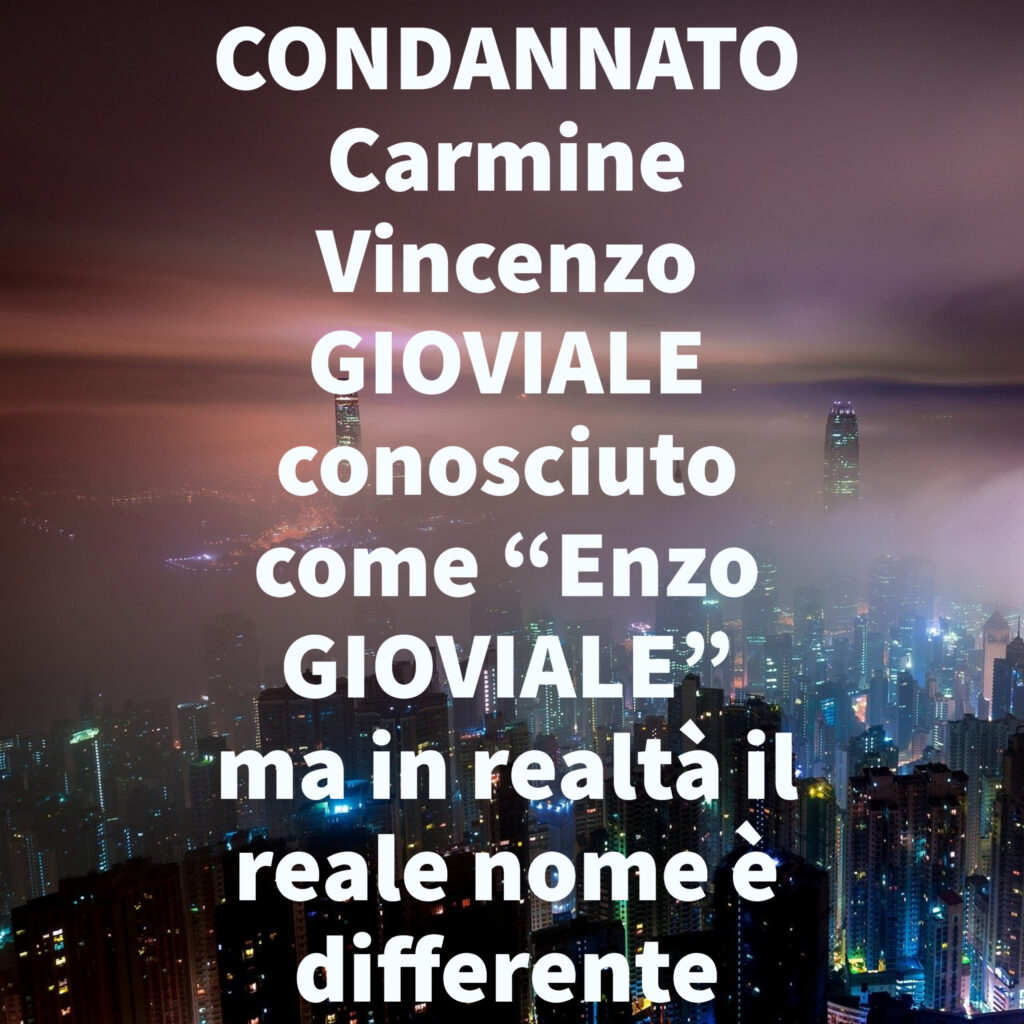 CONDANNATO Carmine Vincenzo GIOVIALE conosciuto come “Enzo GIOVIALE” ma in realtà il reale nome è differente