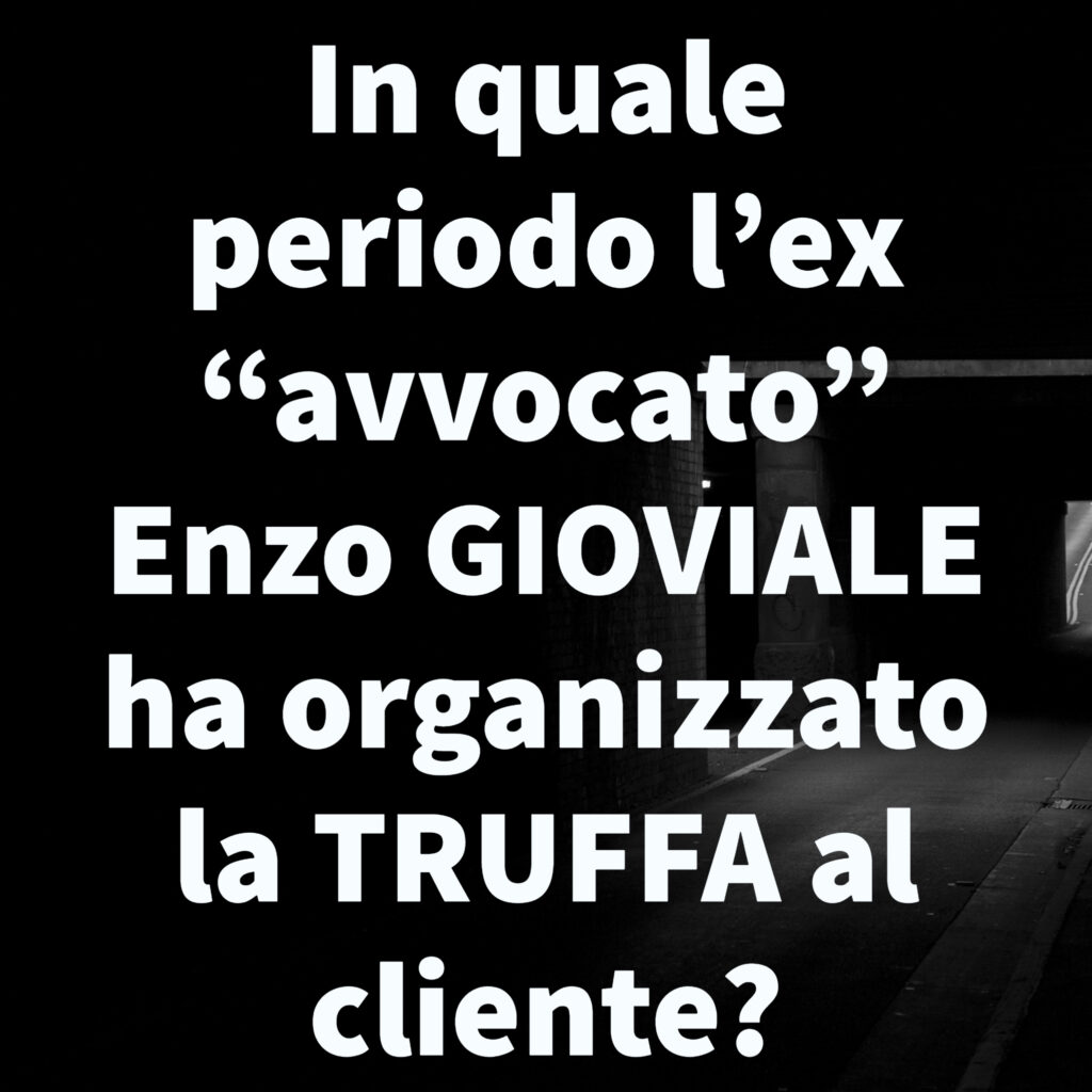 In quale periodo l'ex "avvocato" Enzo GIOVIALE ha organizzato la TRUFFA al cliente?